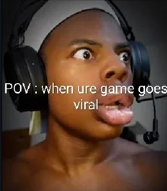 POV : when your game goes viral